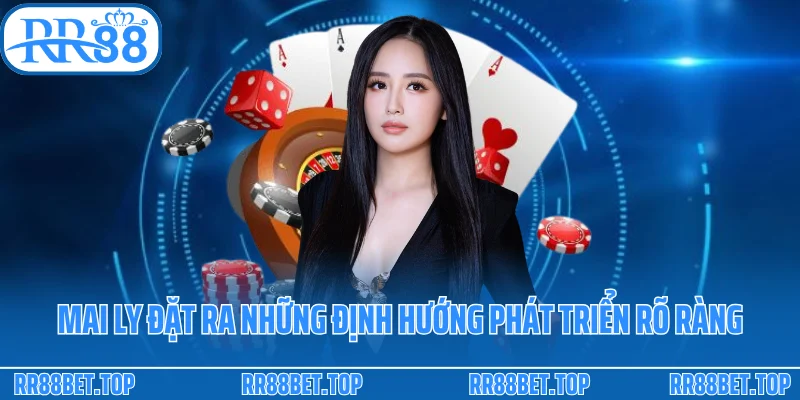 Mai ly đặt ra những định hướng phát triển rõ ràng
